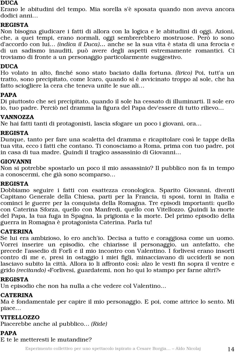 Però io sono d'accordo con lui (indica il Duca) anche se la sua vita è stata di una ferocia e di un sadismo inauditi, può avere degli aspetti estremamente romantici.