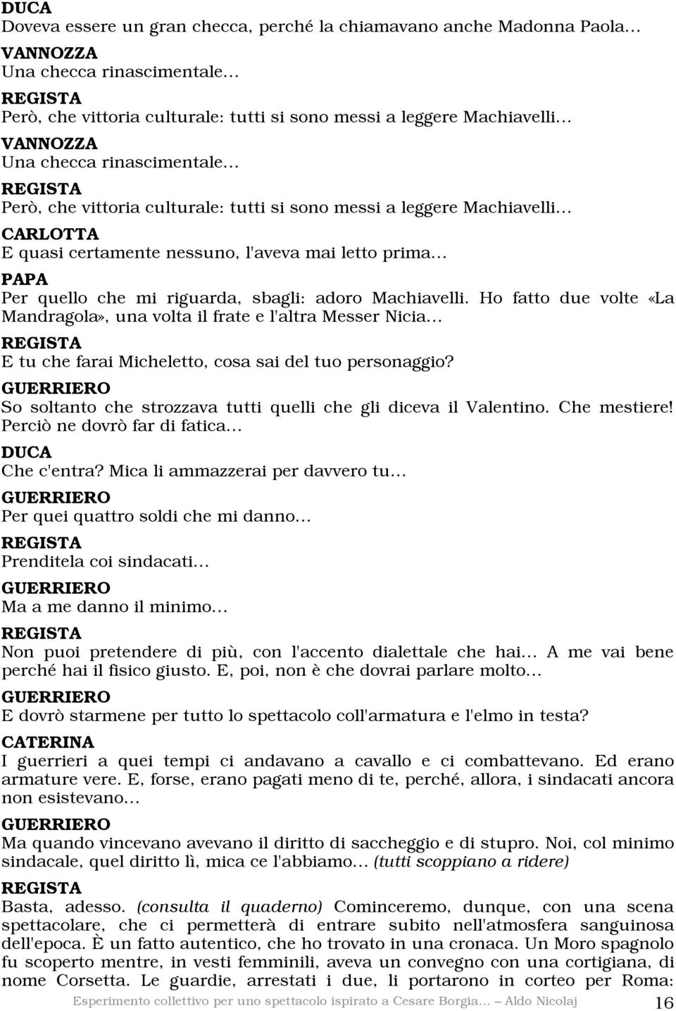 Ho fatto due volte «La Mandragola», una volta il frate e l'altra Messer Nicia E tu che farai Micheletto, cosa sai del tuo personaggio?