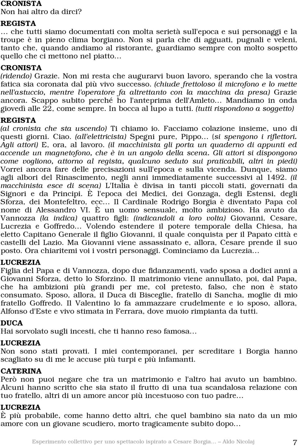 Non mi resta che augurarvi buon lavoro, sperando che la vostra fatica sia coronata dal più vivo successo.