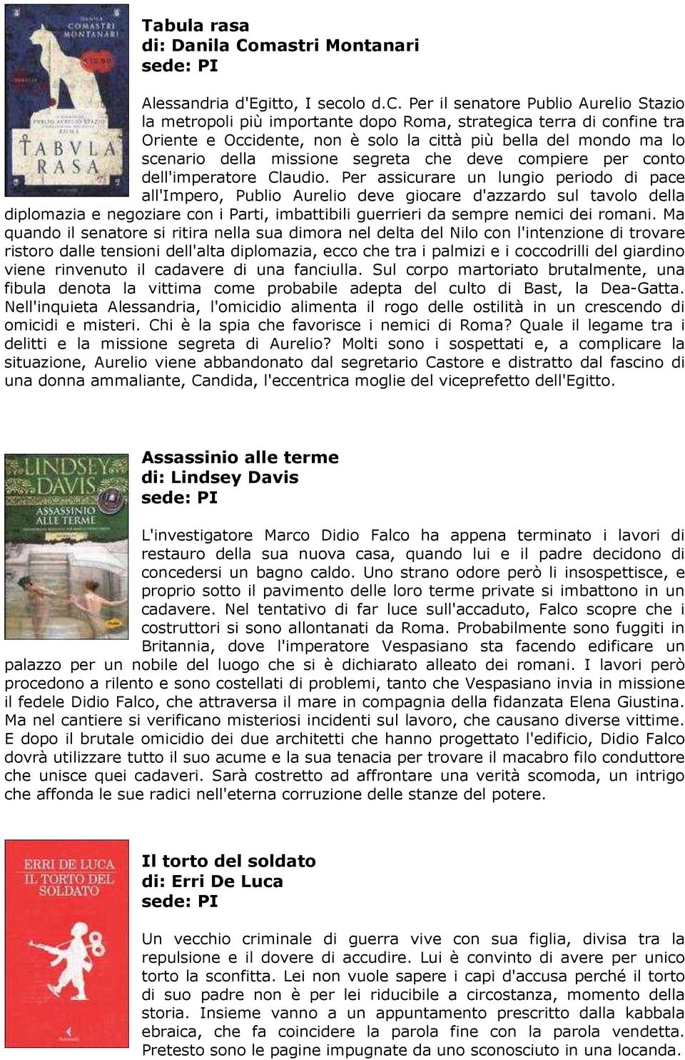 Per il senatore Publio Aurelio Stazio la metropoli più importante dopo Roma, strategica terra di confine tra Oriente e Occidente, non è solo la città più bella del mondo ma lo scenario della missione