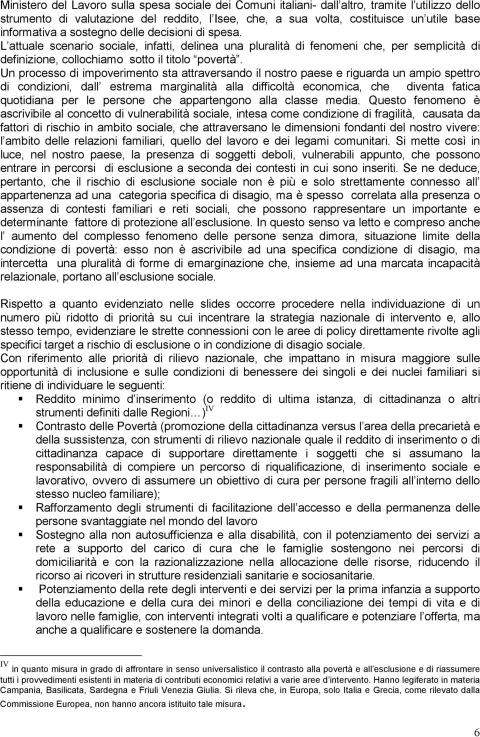 Un processo di impoverimento sta attraversando il nostro paese e riguarda un ampio spettro di condizioni, dall estrema marginalità alla difficoltà economica, che diventa fatica quotidiana per le