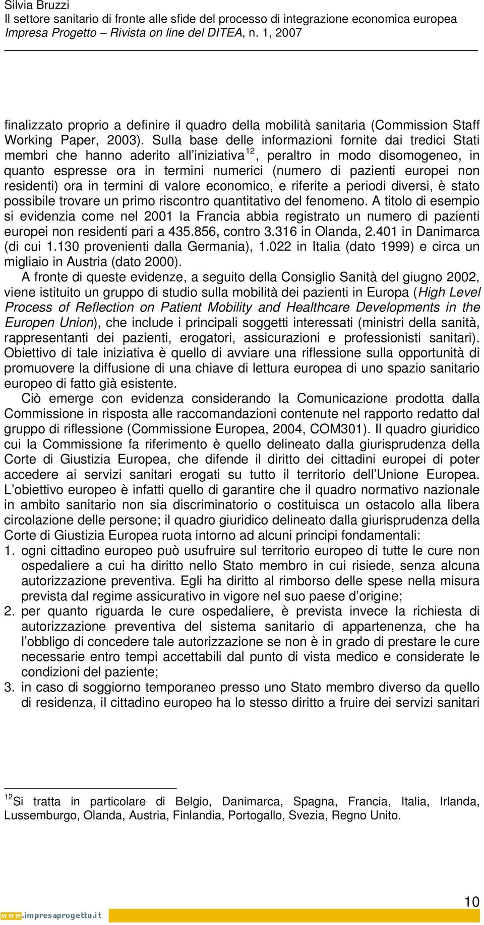 europei non residenti) ora in termini di valore economico, e riferite a periodi diversi, è stato possibile trovare un primo riscontro quantitativo del fenomeno.