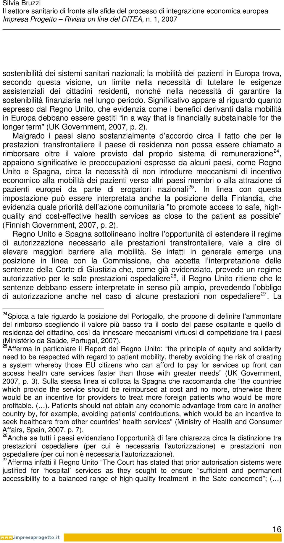 Significativo appare al riguardo quanto espresso dal Regno Unito, che evidenzia come i benefici derivanti dalla mobilità in Europa debbano essere gestiti in a way that is financially substainable for