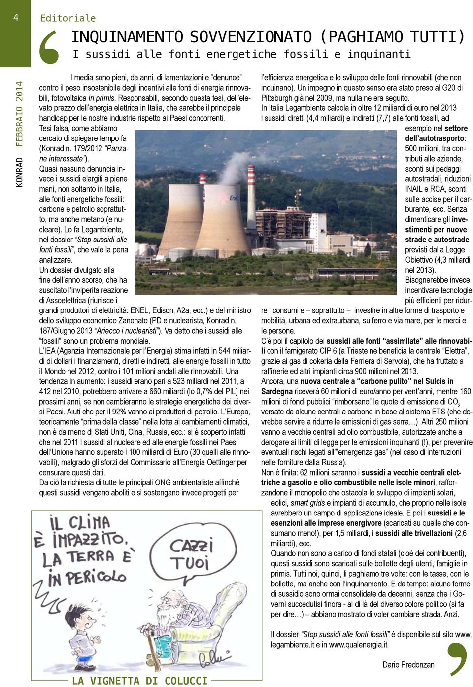 Responsabili, secondo questa tesi, dell elevato prezzo dell energia elettrica in Italia, che sarebbe il principale handicap per le nostre industrie rispetto ai Paesi concorrenti.
