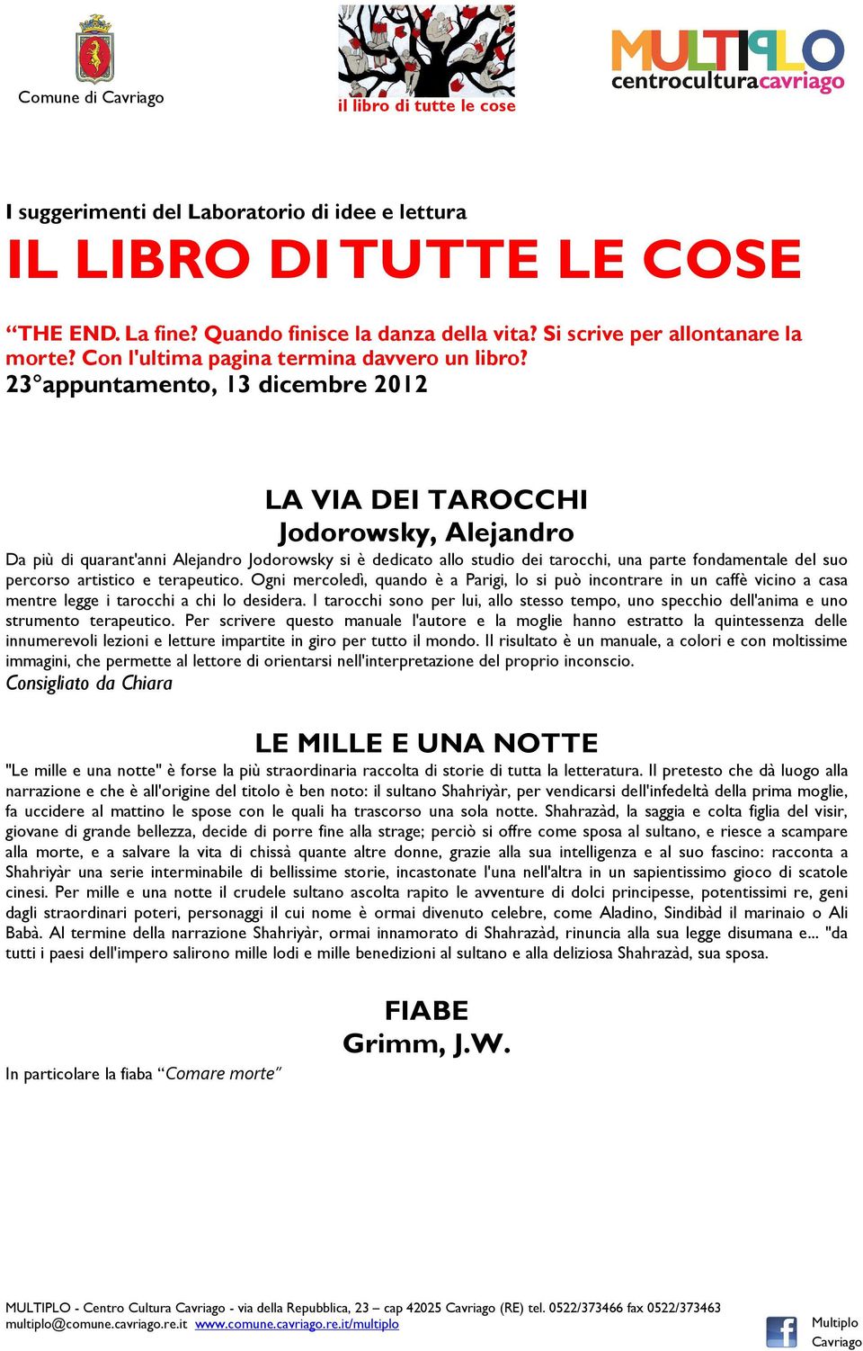 23 appuntamento, 13 dicembre 2012 LA VIA DEI TAROCCHI Jodorowsky, Alejandro Da più di quarant'anni Alejandro Jodorowsky si è dedicato allo studio dei tarocchi, una parte fondamentale del suo percorso