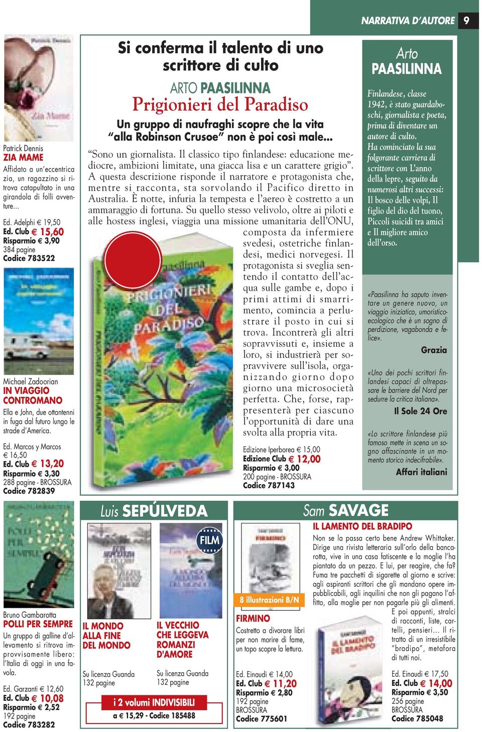 Club 13,20 Risparmio 3,30 288 pagine - Codice 782839 Bruno Gambarotta POLLI PER SEMPRE Un gruppo di galline d allevamento si ritrova improvvisamente libero: l Italia di oggi in una favola. Ed.