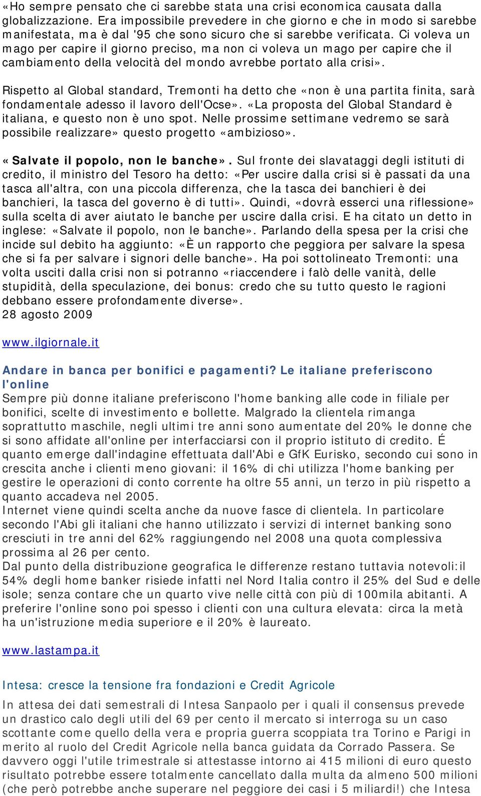 Ci voleva un mago per capire il giorno preciso, ma non ci voleva un mago per capire che il cambiamento della velocità del mondo avrebbe portato alla crisi».