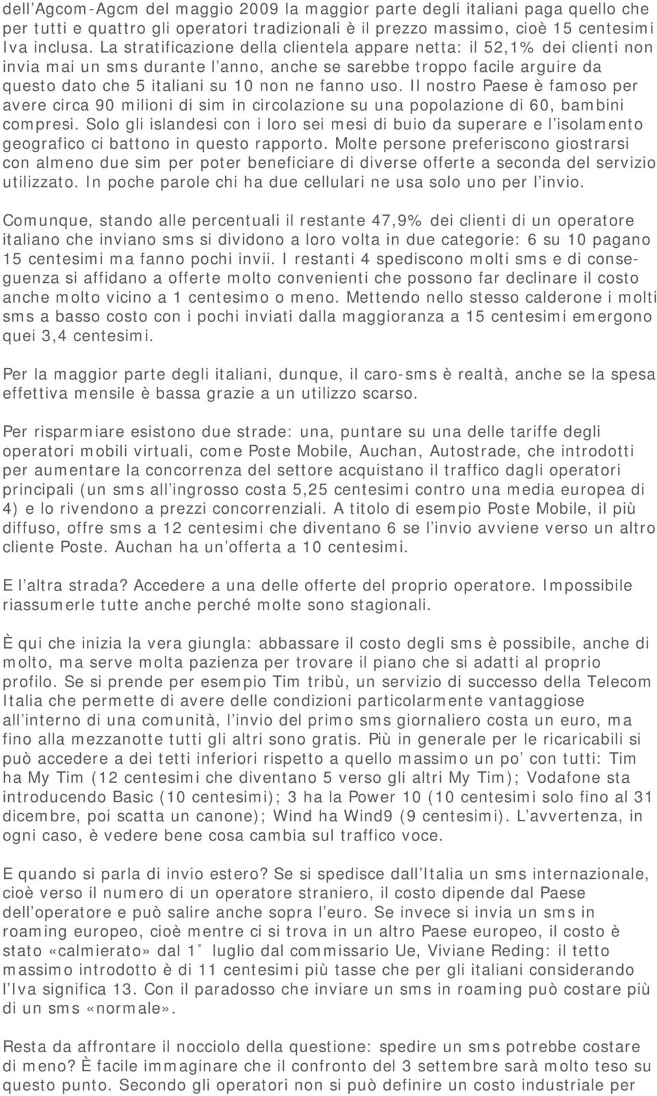 Il nostro Paese è famoso per avere circa 90 milioni di sim in circolazione su una popolazione di 60, bambini compresi.