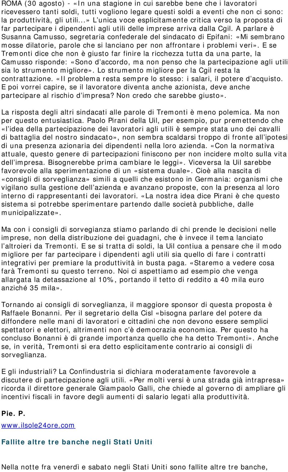 A parlare è Susanna Camusso, segretaria confederale del sindacato di Epifani: «Mi sembrano mosse dilatorie, parole che si lanciano per non affrontare i problemi veri».