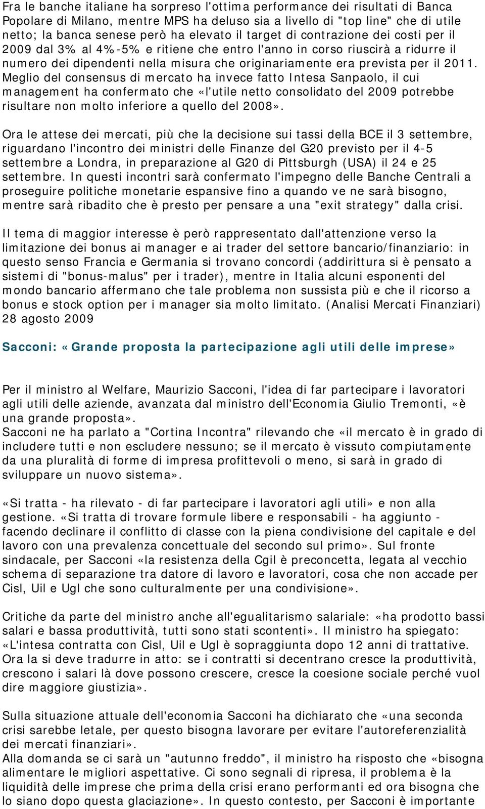 2011. Meglio del consensus di mercato ha invece fatto Intesa Sanpaolo, il cui management ha confermato che «l'utile netto consolidato del 2009 potrebbe risultare non molto inferiore a quello del