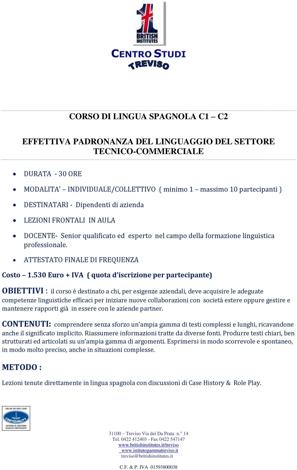 530 Euro + IVA ( quota d iscrizione per partecipante) CONTENUTI: comprendere senza sforzo un ampia gamma di testi complessi e lunghi, ricavandone anche il significato implicito.