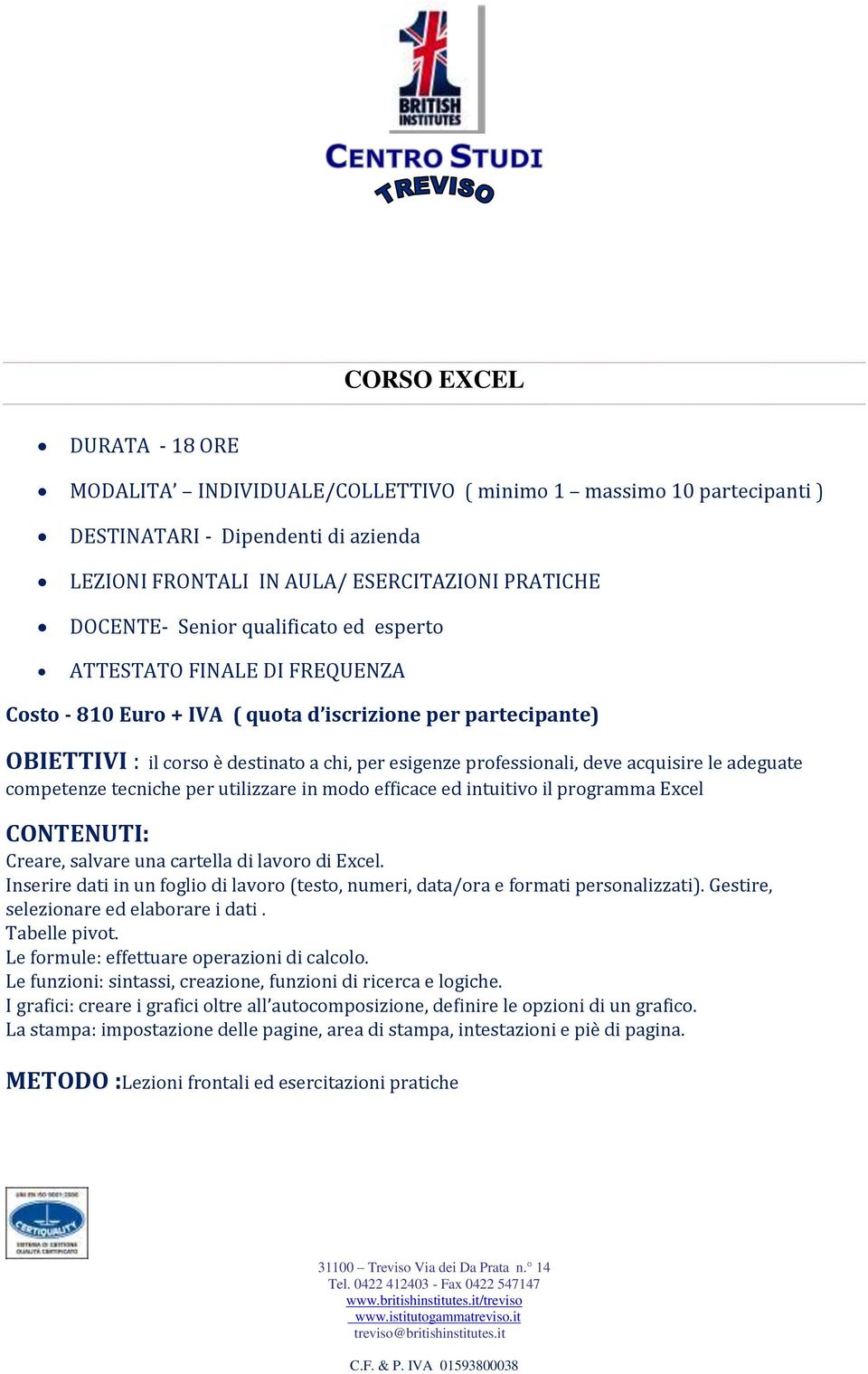 efficace ed intuitivo il programma Excel CONTENUTI: Creare, salvare una cartella di lavoro di Excel. Inserire dati in un foglio di lavoro (testo, numeri, data/ora e formati personalizzati).