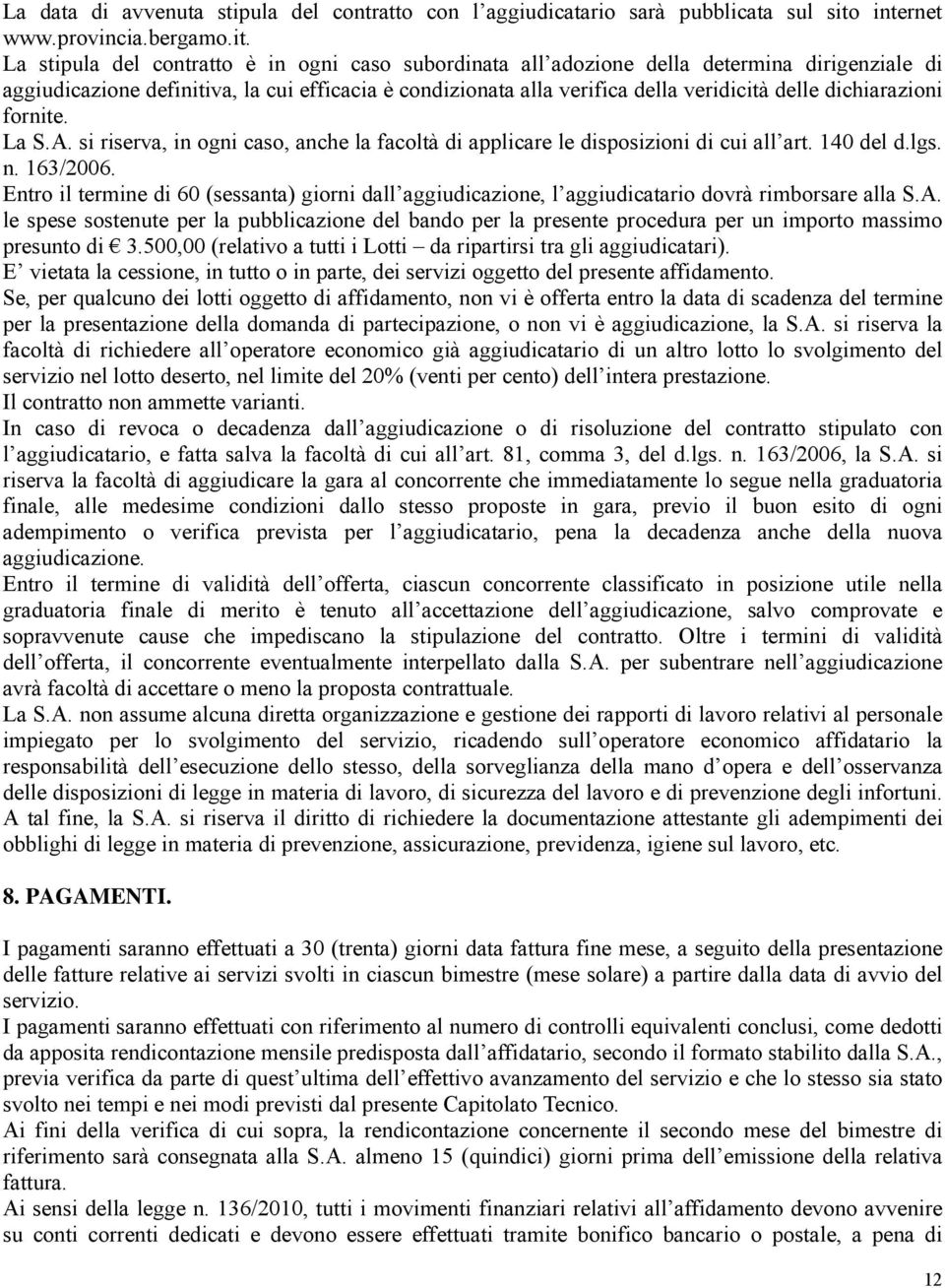 La stipula del contratto è in ogni caso subordinata all adozione della determina dirigenziale di aggiudicazione definitiva, la cui efficacia è condizionata alla verifica della veridicità delle