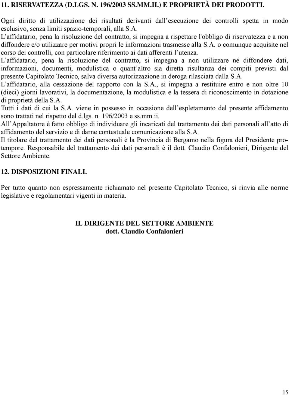 L affidatario, pena la risoluzione del contratto, si impegna a rispettare l'obbligo di riservatezza e a non diffondere e/o utilizzare per motivi propri le informazioni trasmesse alla S.A.