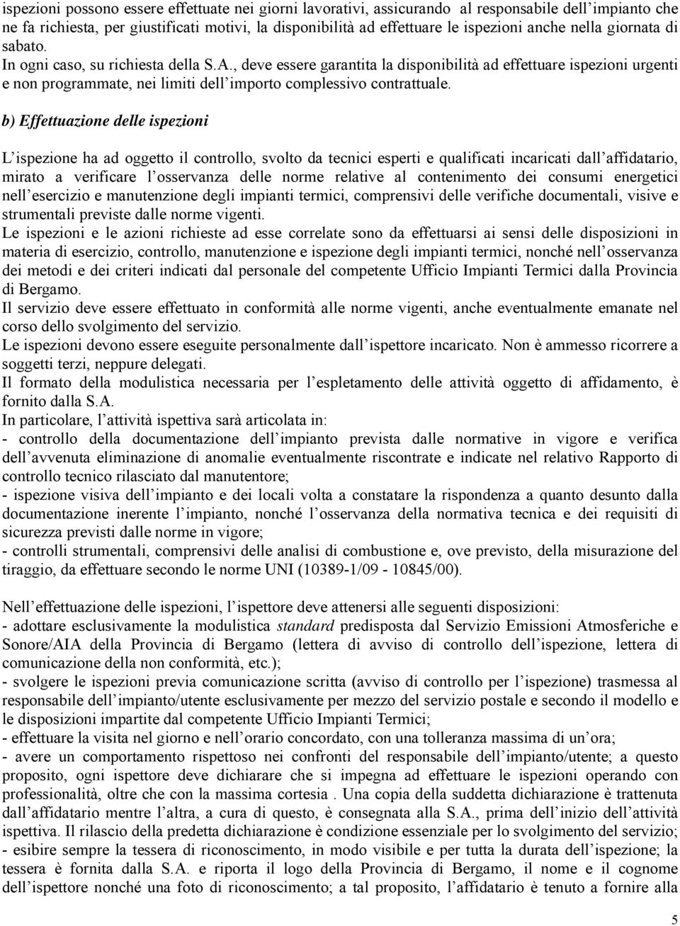 , deve essere garantita la disponibilità ad effettuare ispezioni urgenti e non programmate, nei limiti dell importo complessivo contrattuale.