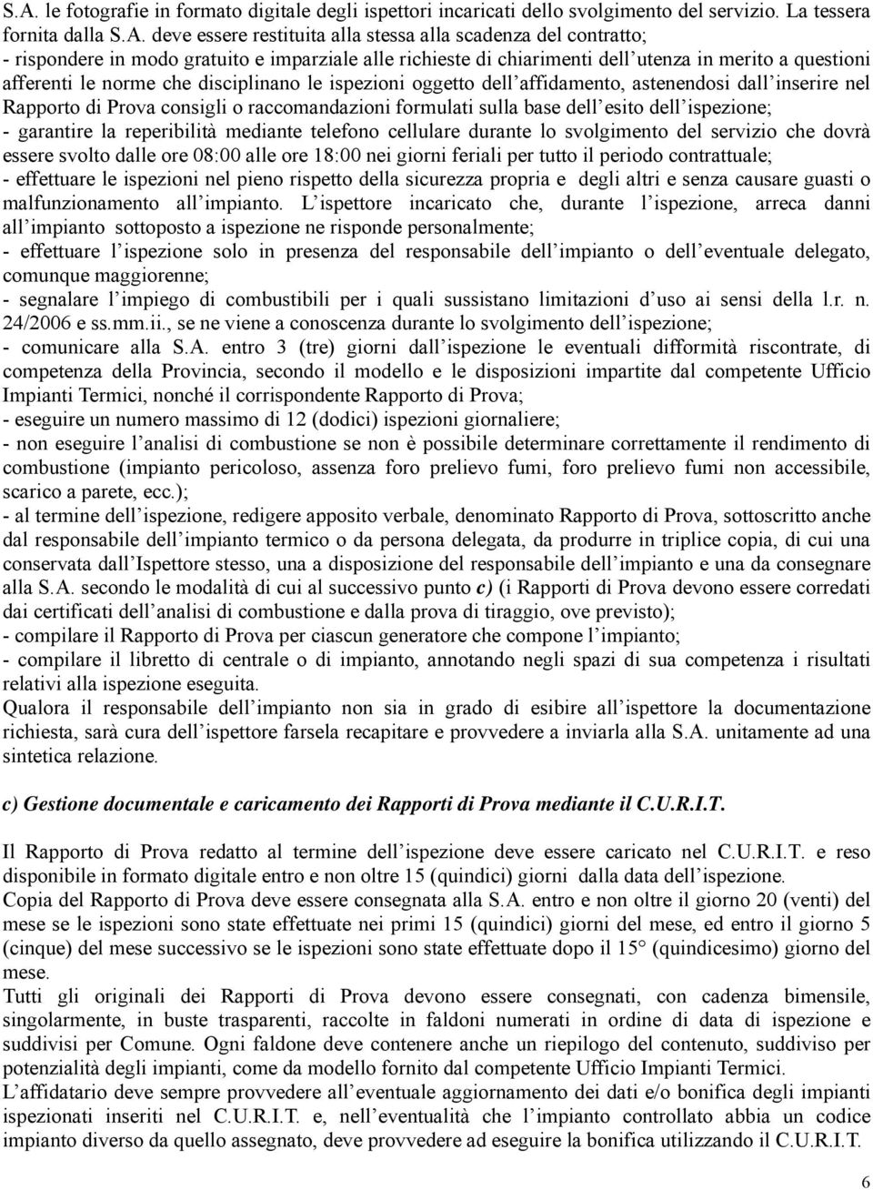 inserire nel Rapporto di Prova consigli o raccomandazioni formulati sulla base dell esito dell ispezione; - garantire la reperibilità mediante telefono cellulare durante lo svolgimento del servizio