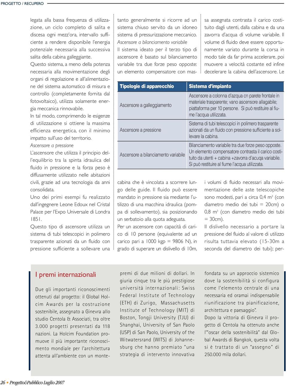 Questo sistema, a meno della potenza necessaria alla movimentazione degli organi di regolazione e all alimentazione del sistema automatico di misura e controllo (completamente fornita dal