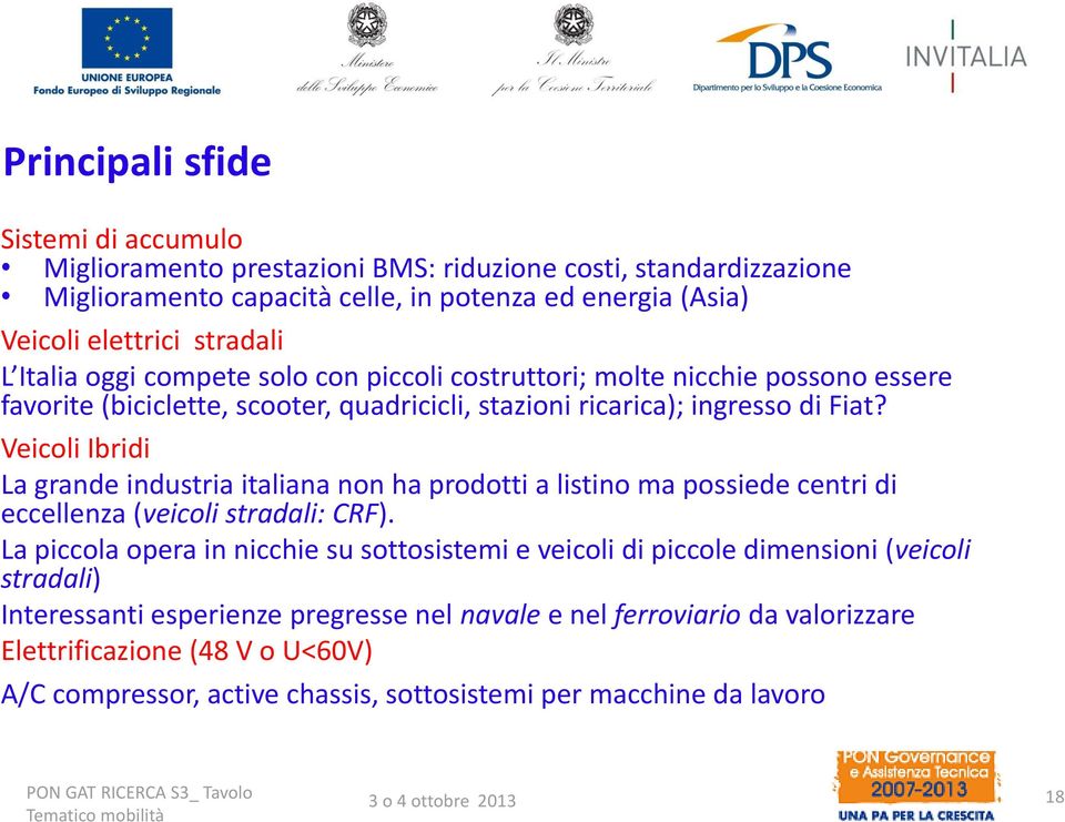 Veicoli Ibridi La grande industria italiana non ha prodotti a listino ma possiede centri di eccellenza (veicoli stradali: CRF).