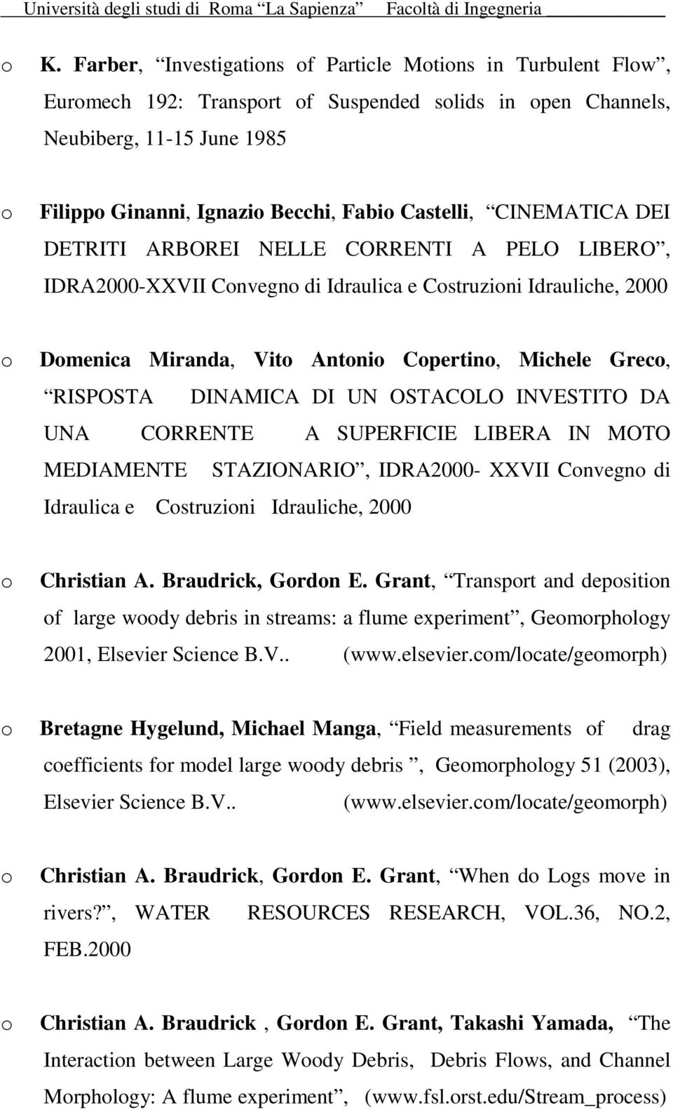 DEI DETRITI ARBOREI NELLE CORRENTI A PELO LIBERO, IDRA2000-XXVII Cnvegn di Idraulica e Cstruzini Idrauliche, 2000 Dmenica Miranda, Vit Antni Cpertin, Michele Grec, RISPOSTA DINAMICA DI UN OSTACOLO