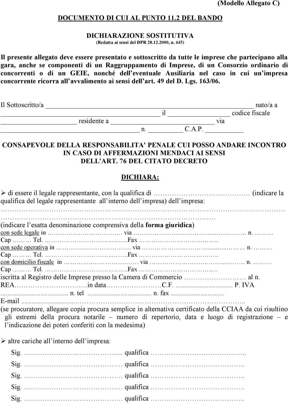 Consorzio ordinario di concorrenti o di un GEIE, nonché dell eventuale Ausiliaria nel caso in cui un impresa concorrente ricorra all avvalimento ai sensi dell art. 49 del D. Lgs. 163/06.