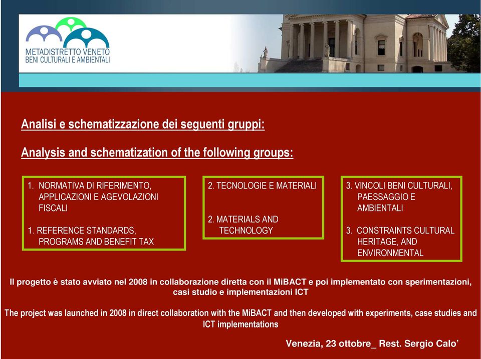 CONSTRAINTS CULTURAL HERITAGE, AND ENVIRONMENTAL Il progetto è stato avviato nel 2008 in collaborazione diretta con il MiBACT e poi implementato con sperimentazioni, casi