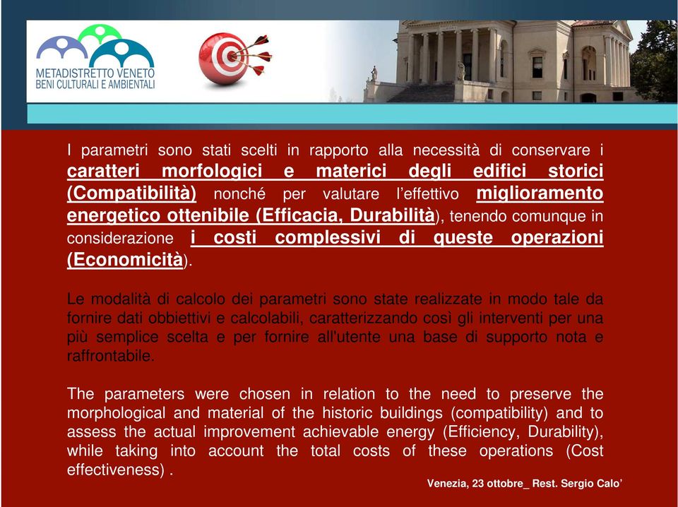 Le modalità di calcolo dei parametri sono state realizzate in modo tale da fornire dati obbiettivi e calcolabili, caratterizzando così gli interventi per una più semplice scelta e per fornire