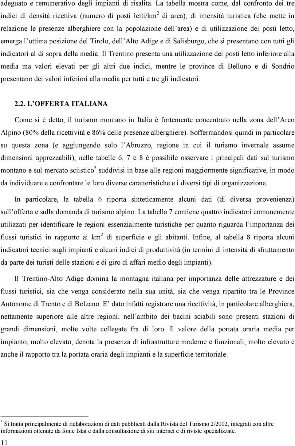 popolazione dell area) e di utilizzazione dei posti letto, emerga l ottima posizione del Tirolo, dell Alto Adige e di Salisburgo, che si presentano con tutti gli indicatori al di sopra della media.