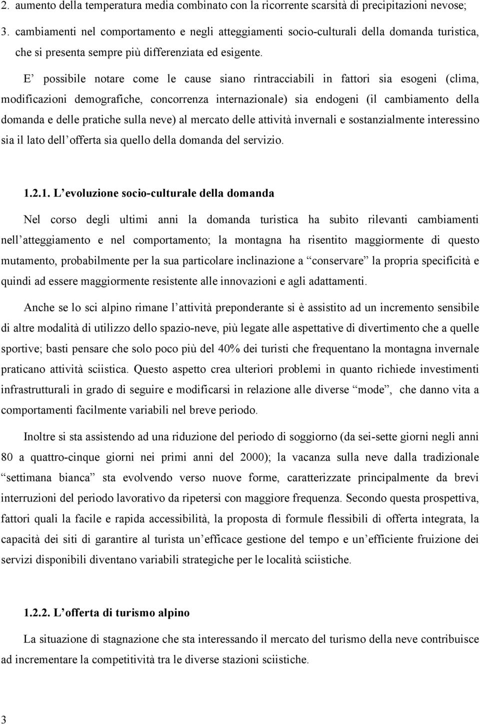 E possibile notare come le cause siano rintracciabili in fattori sia esogeni (clima, modificazioni demografiche, concorrenza internazionale) sia endogeni (il cambiamento della domanda e delle