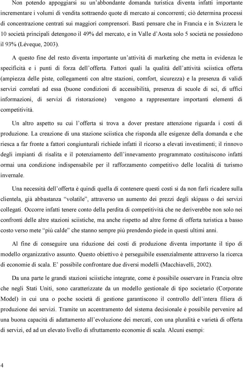 Basti pensare che in Francia e in Svizzera le 10 società principali detengono il 49% del mercato, e in Valle d Aosta solo 5 società ne possiedono il 93% (Léveque, 2003).