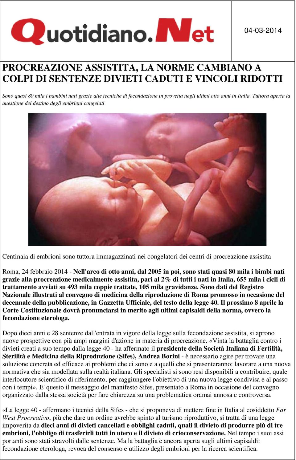 Tuttora aperta la questione del destino degli embrioni congelati Centinaia di embrioni sono tuttora immagazzinati nei congelatori dei centri di procreazione assistita Roma, 24 febbraio 2014 -