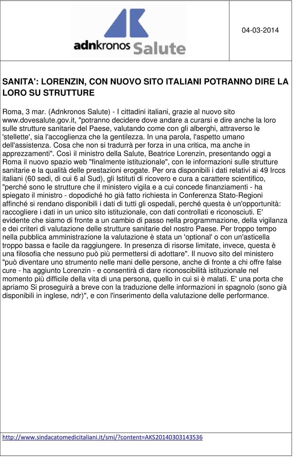 In una parola, l'aspetto umano dell'assistenza. Cosa che non si tradurrà per forza in una critica, ma anche in apprezzamenti".