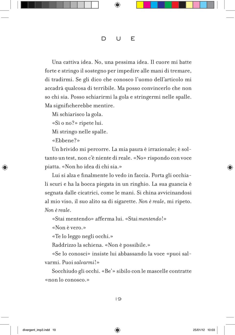 Mi schiarisco la gola. «Sì o no?» ripete lui. Mi stringo nelle spalle. «Ebbene?» Un brivido mi percorre. La mia paura è irrazionale; è soltanto un test, non c è niente di reale.