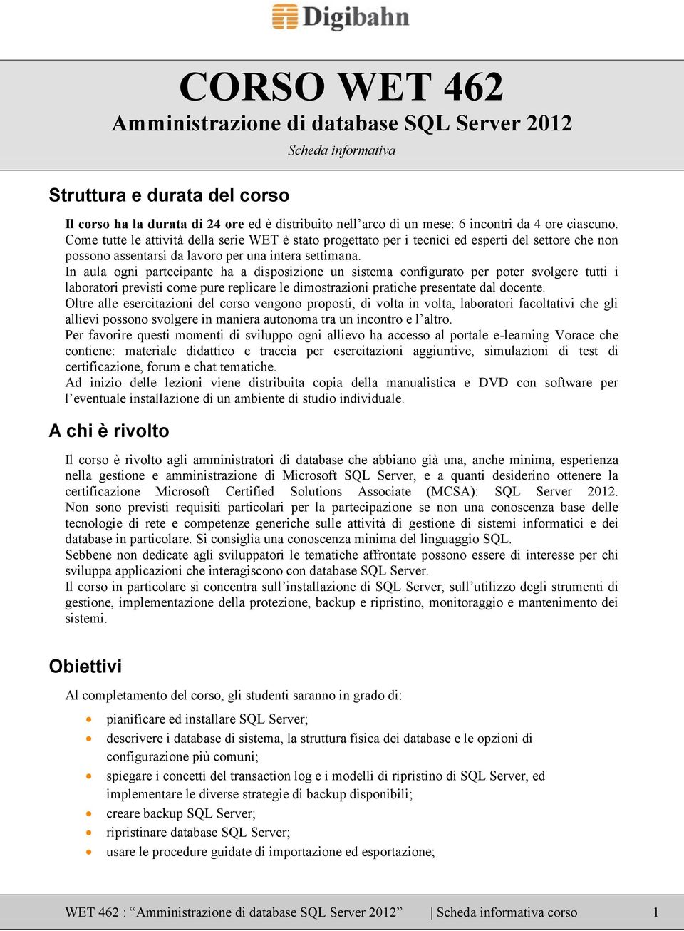 In aula ogni partecipante ha a disposizione un sistema configurato per poter svolgere tutti i laboratori previsti come pure replicare le dimostrazioni pratiche presentate dal docente.