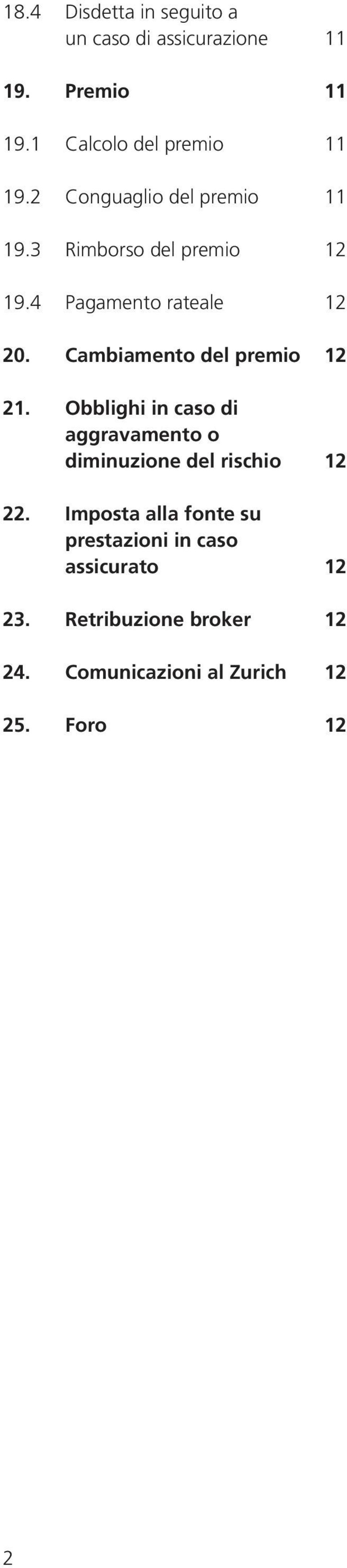 Cambiamento del premio 12 21. Obblighi in caso di aggravamento o diminuzione del rischio 12 22.