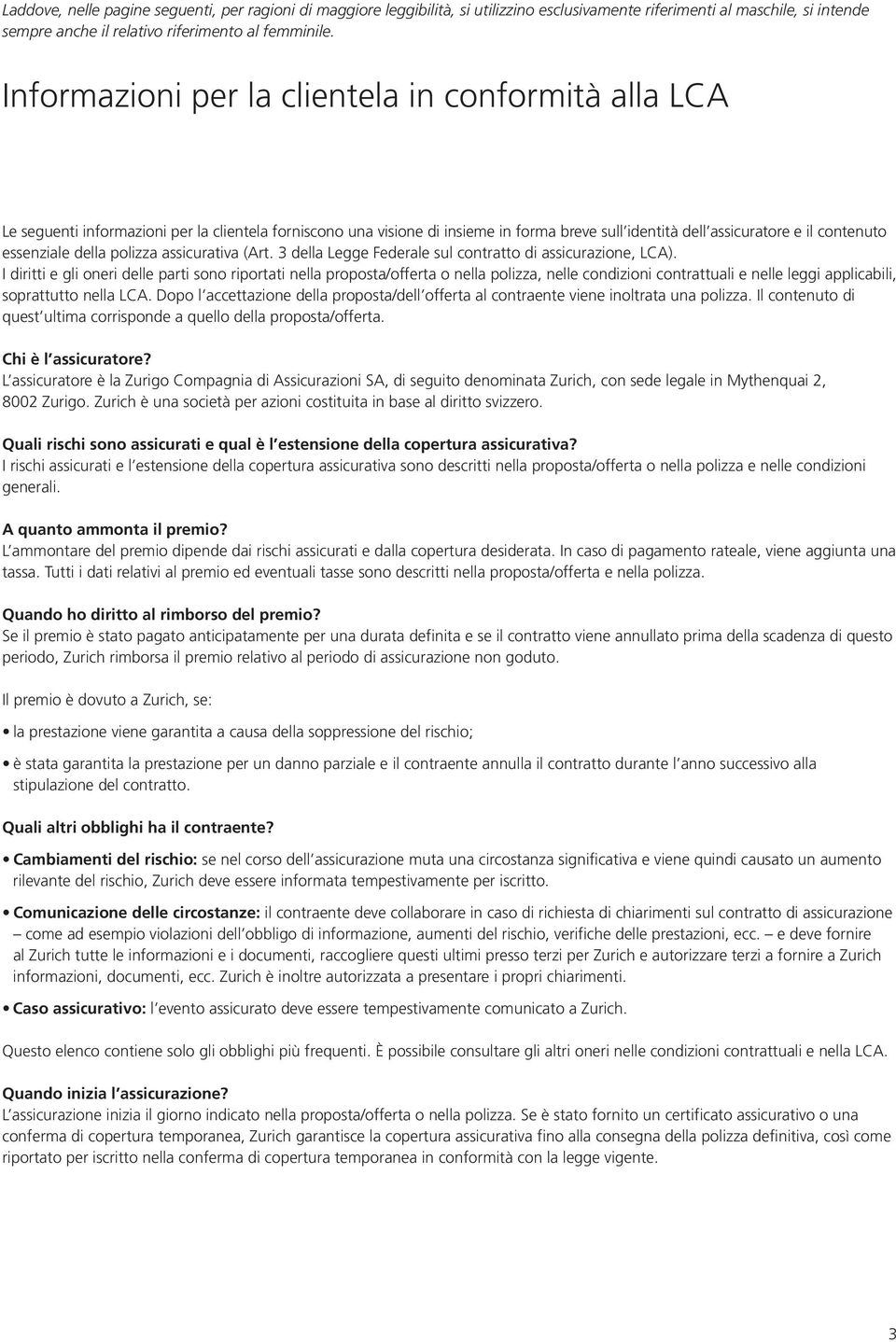 essenziale della polizza assicurativa (Art. 3 della Legge Federale sul contratto di assicurazione, LCA).