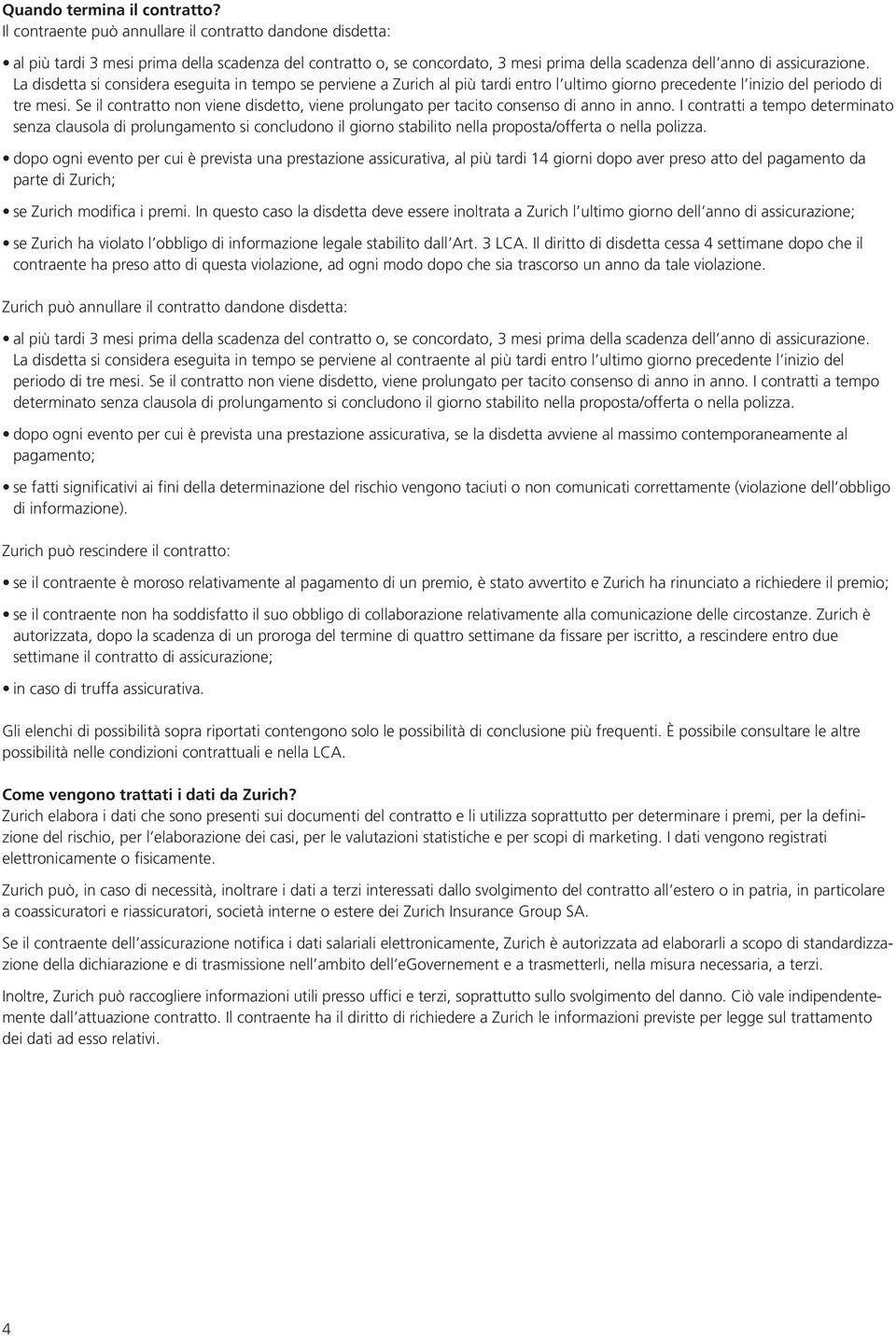 La disdetta si considera eseguita in tempo se perviene a Zurich al più tardi entro l ultimo giorno precedente l inizio del periodo di tre mesi.