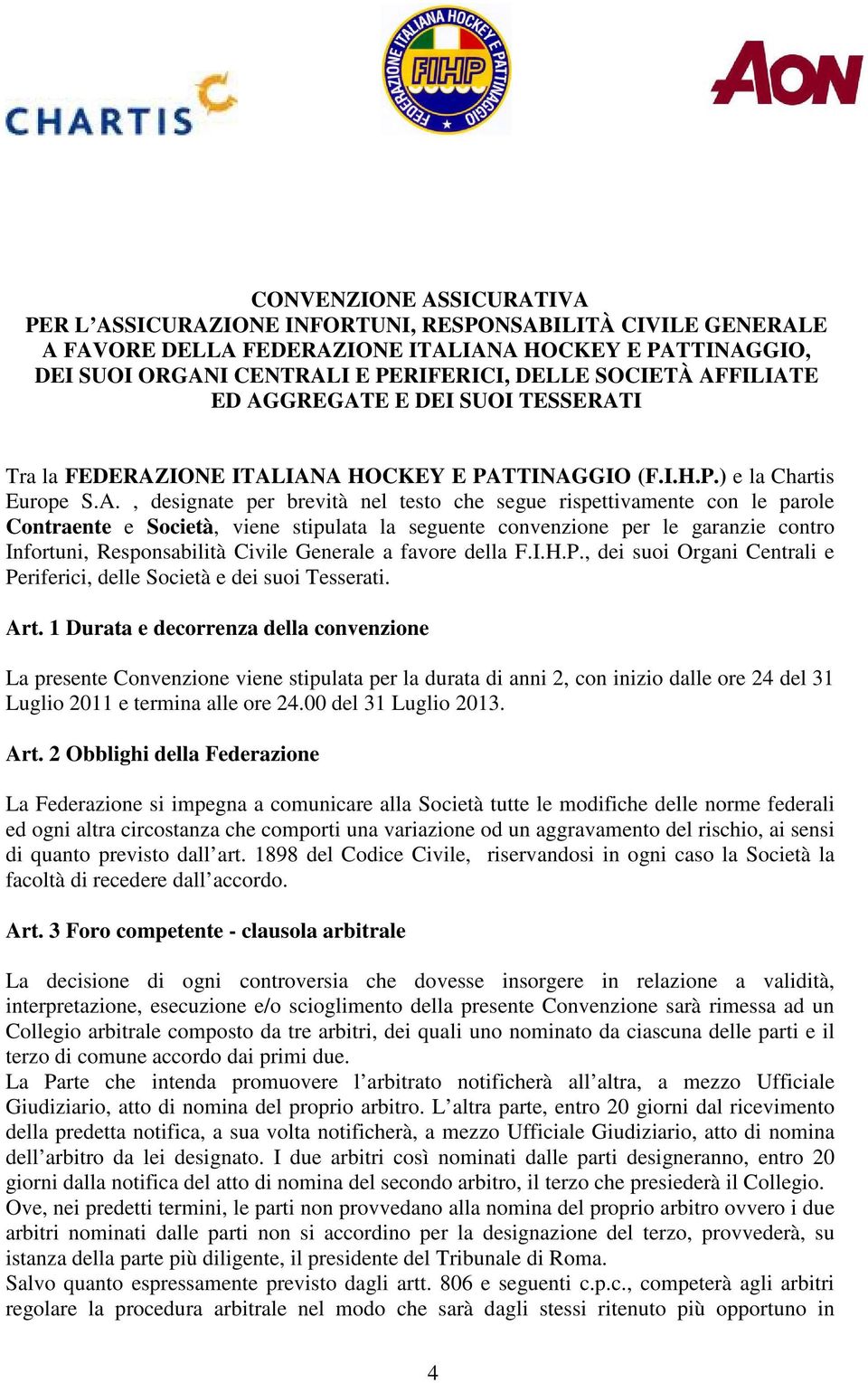 parole Contraente e Società, viene stipulata la seguente convenzione per le garanzie contro Infortuni, Responsabilità Civile Generale a favore della F.I.H.P.