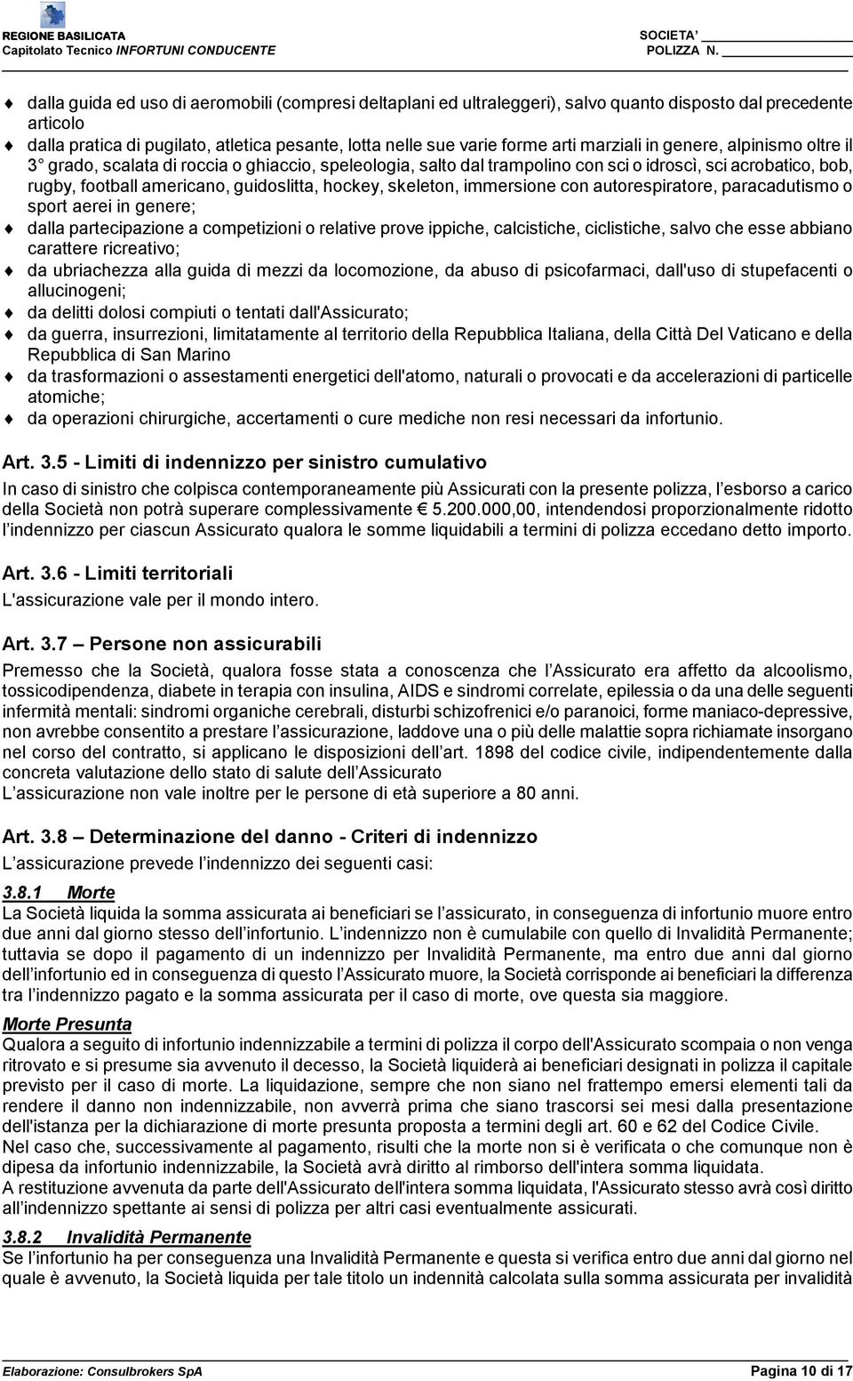 skeleton, immersione con autorespiratore, paracadutismo o sport aerei in genere; dalla partecipazione a competizioni o relative prove ippiche, calcistiche, ciclistiche, salvo che esse abbiano