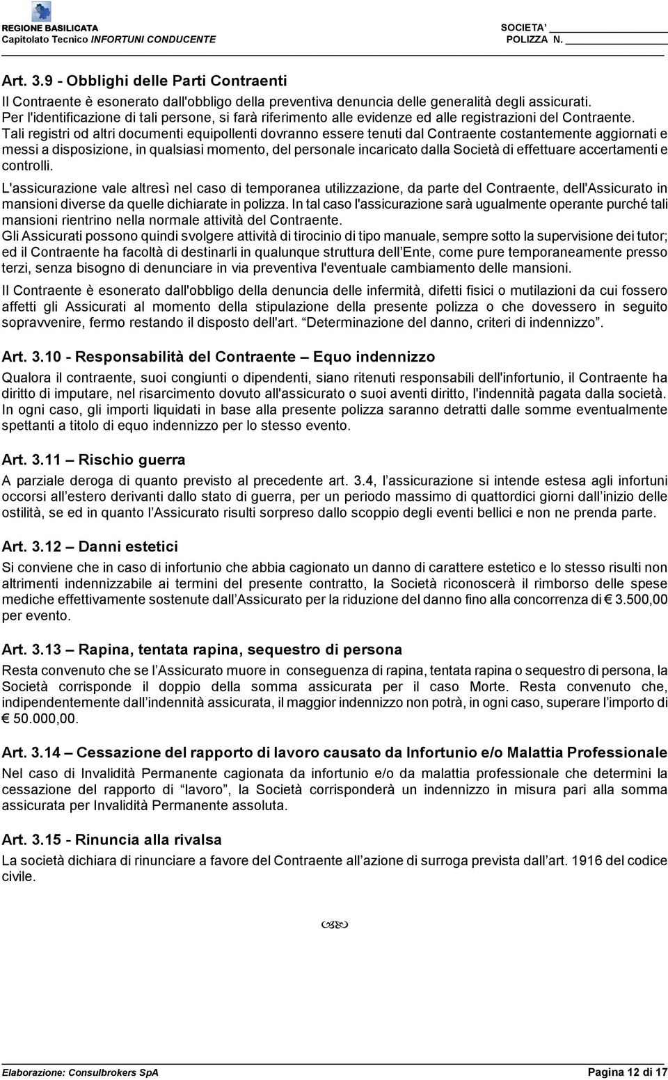 Tali registri od altri documenti equipollenti dovranno essere tenuti dal Contraente costantemente aggiornati e messi a disposizione, in qualsiasi momento, del personale incaricato dalla Società di