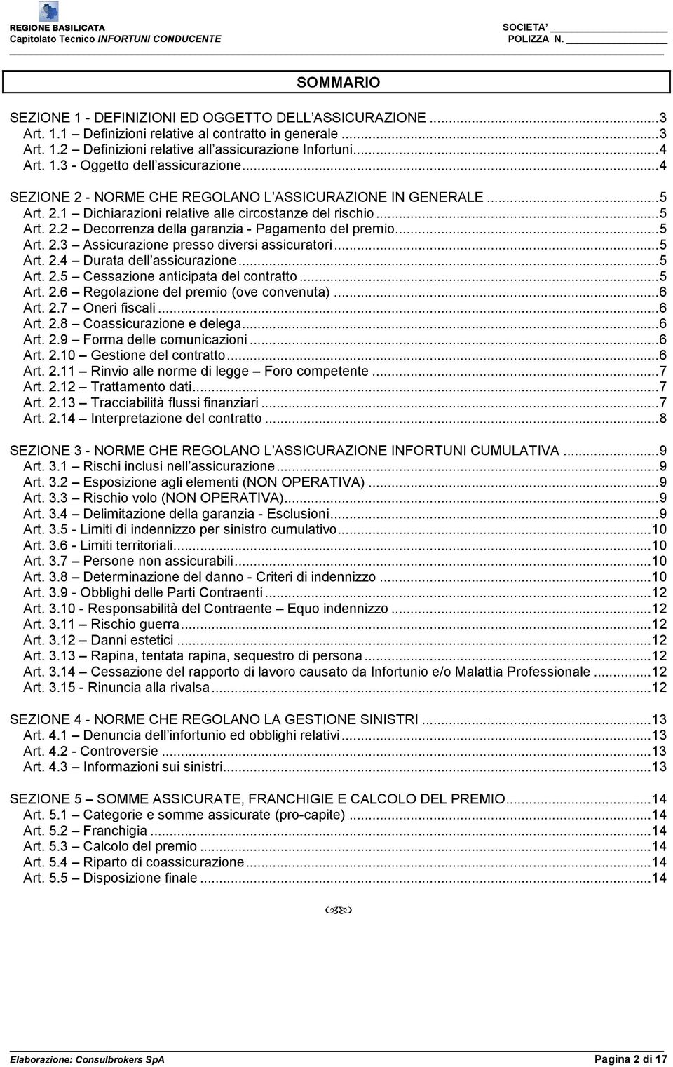 .. 5 Art. 2.4 Durata dell assicurazione... 5 Art. 2.5 Cessazione anticipata del contratto... 5 Art. 2.6 Regolazione del premio (ove convenuta)... 6 Art. 2.7 Oneri fiscali... 6 Art. 2.8 Coassicurazione e delega.