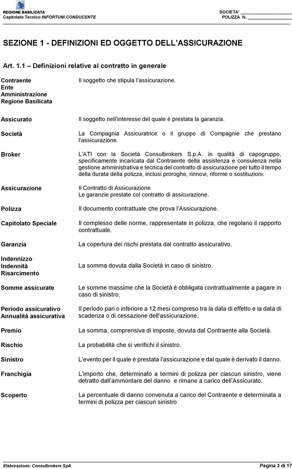 Franchigia Scoperto Il soggetto nell interesse del quale è prestata la garanzia. La Compagnia Assicuratrice o il gruppo di Compagnie che prestano l assicurazione. L ATI con la Società Consulbrokers S.