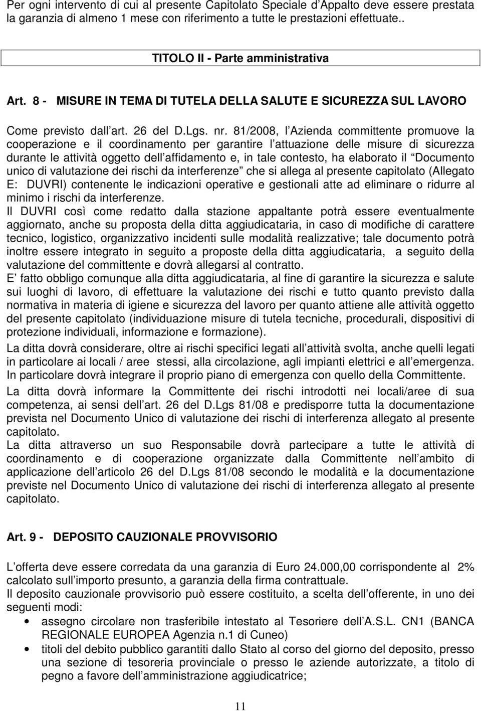 81/2008, l Azienda committente promuove la cooperazione e il coordinamento per garantire l attuazione delle misure di sicurezza durante le attività oggetto dell affidamento e, in tale contesto, ha