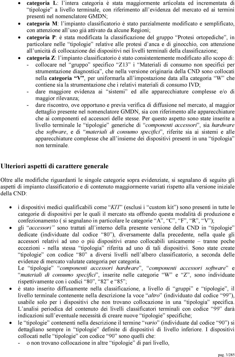 del gruppo Protesi ortopediche, in particolare nelle tipologie relative alle protesi d anca e di ginocchio, con attenzione all unicità di collocazione dei dispositivi nei livelli terminali della