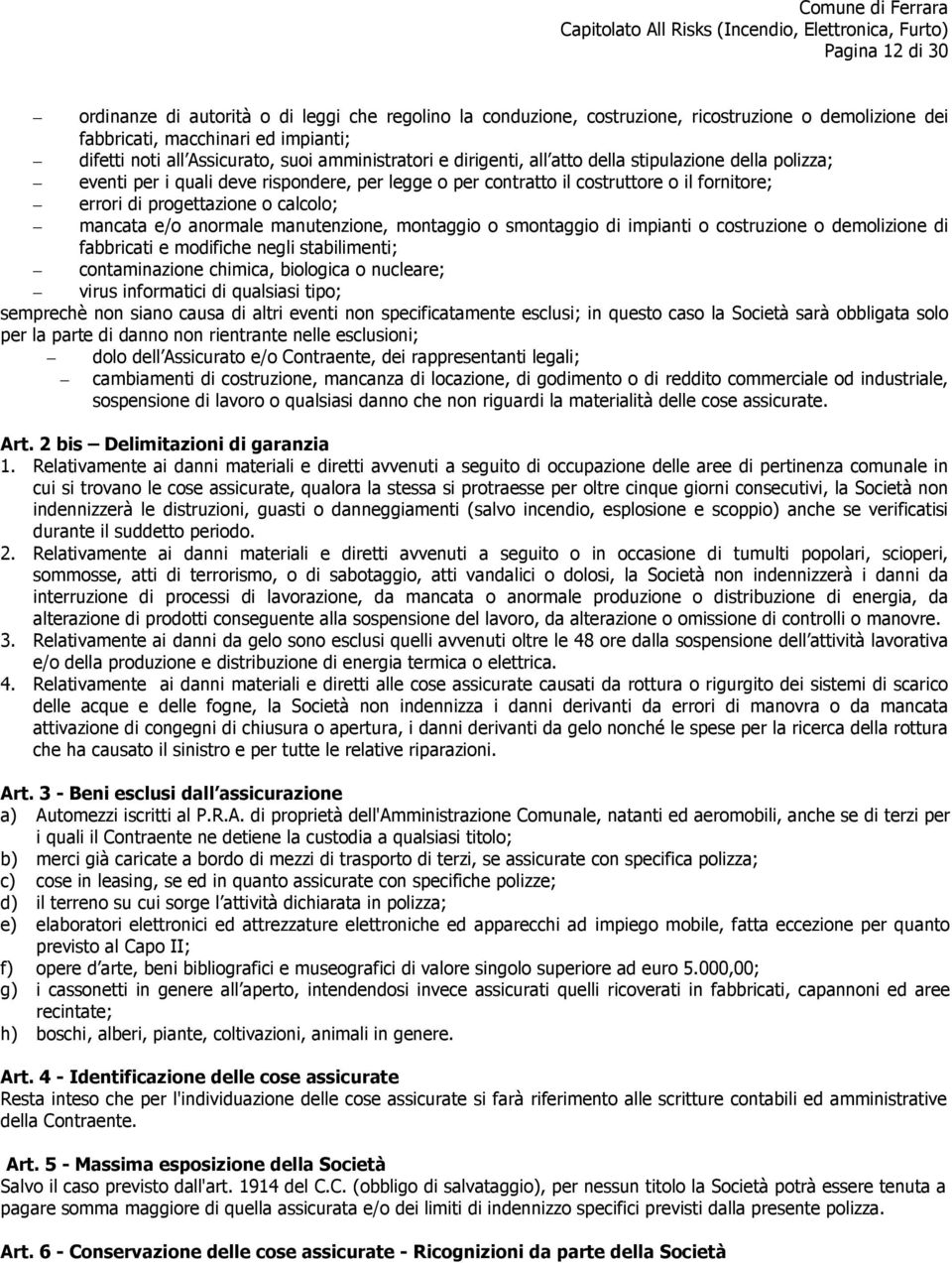 mancata e/o anormale manutenzione, montaggio o smontaggio di impianti o costruzione o demolizione di fabbricati e modifiche negli stabilimenti; contaminazione chimica, biologica o nucleare; virus