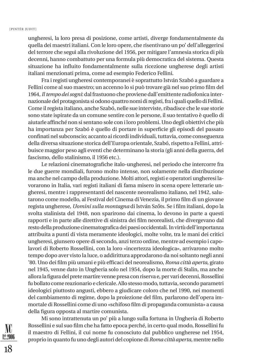 democratica del sistema. Questa situazione ha influito fondamentalmente sulla ricezione ungherese degli artisti italiani menzionati prima, come ad esempio Federico Fellini.