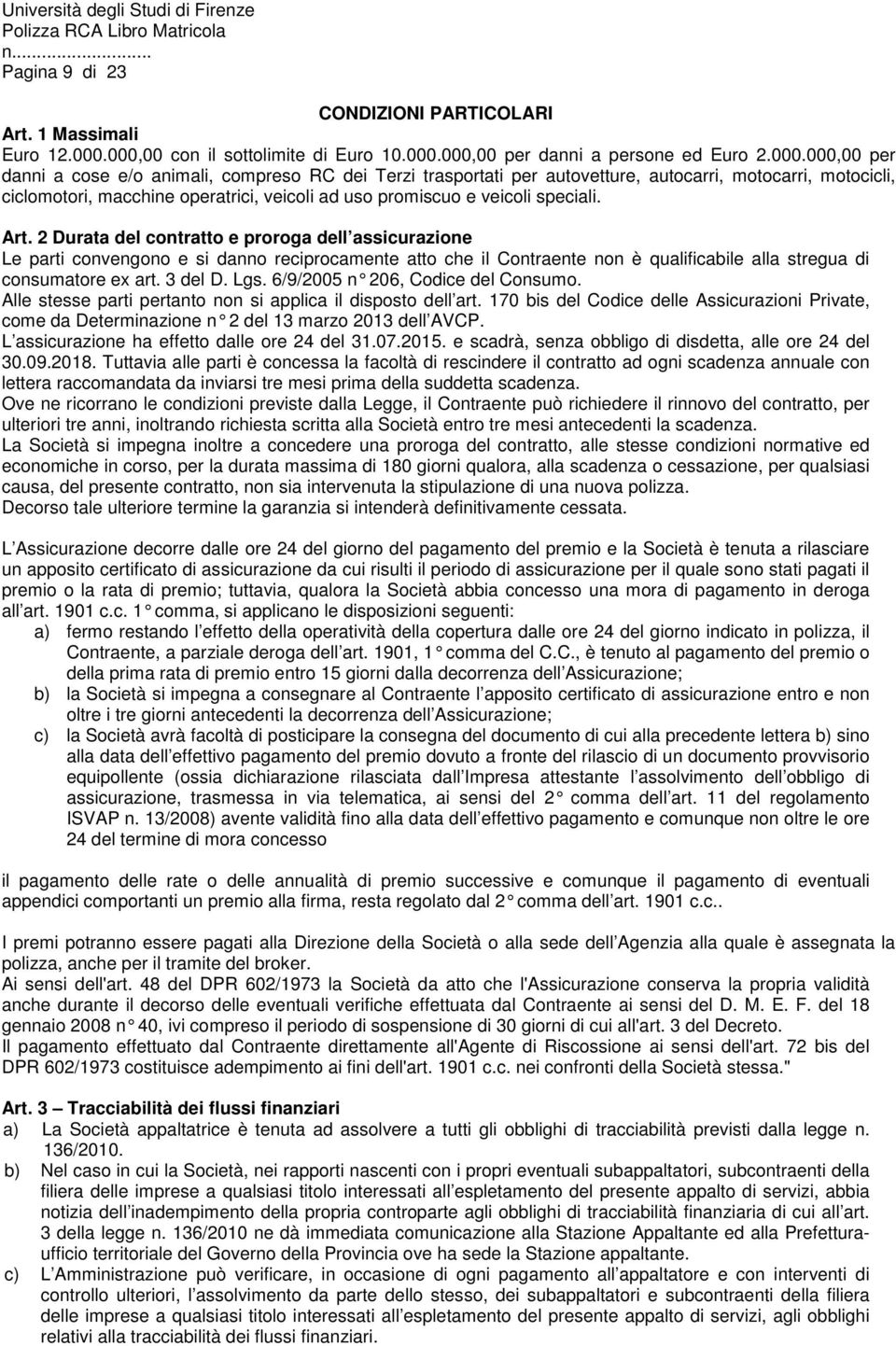 motocicli, ciclomotori, macchine operatrici, veicoli ad uso promiscuo e veicoli speciali. Art.