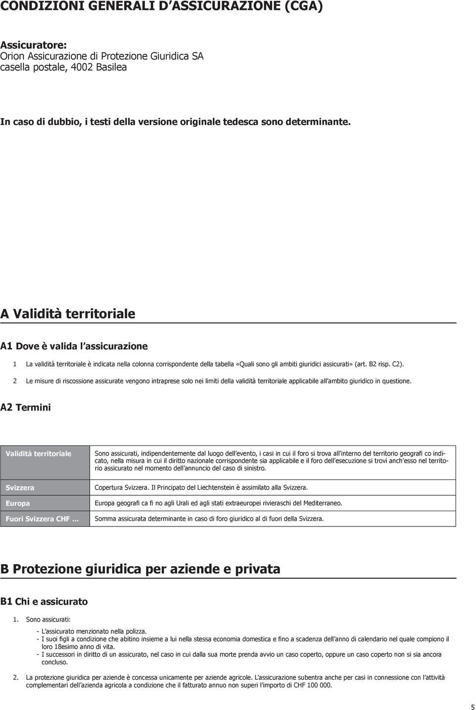 A Validità territoriale A1 Dove è valida l assicurazione 1 La validità territoriale è indicata nella colonna corrispondente della tabella «Quali sono gli ambiti giuridici assicurati» (art. B2 risp.