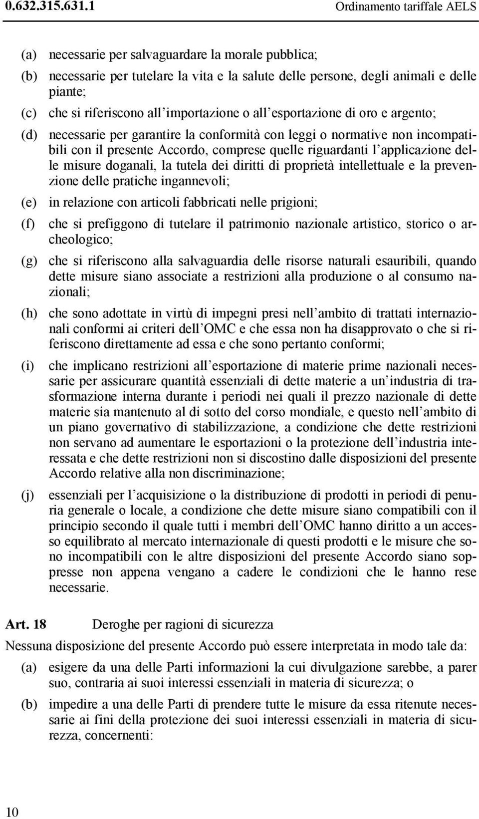 all importazione o all esportazione di oro e argento; (d) necessarie per garantire la conformità con leggi o normative non incompatibili con il presente Accordo, comprese quelle riguardanti l