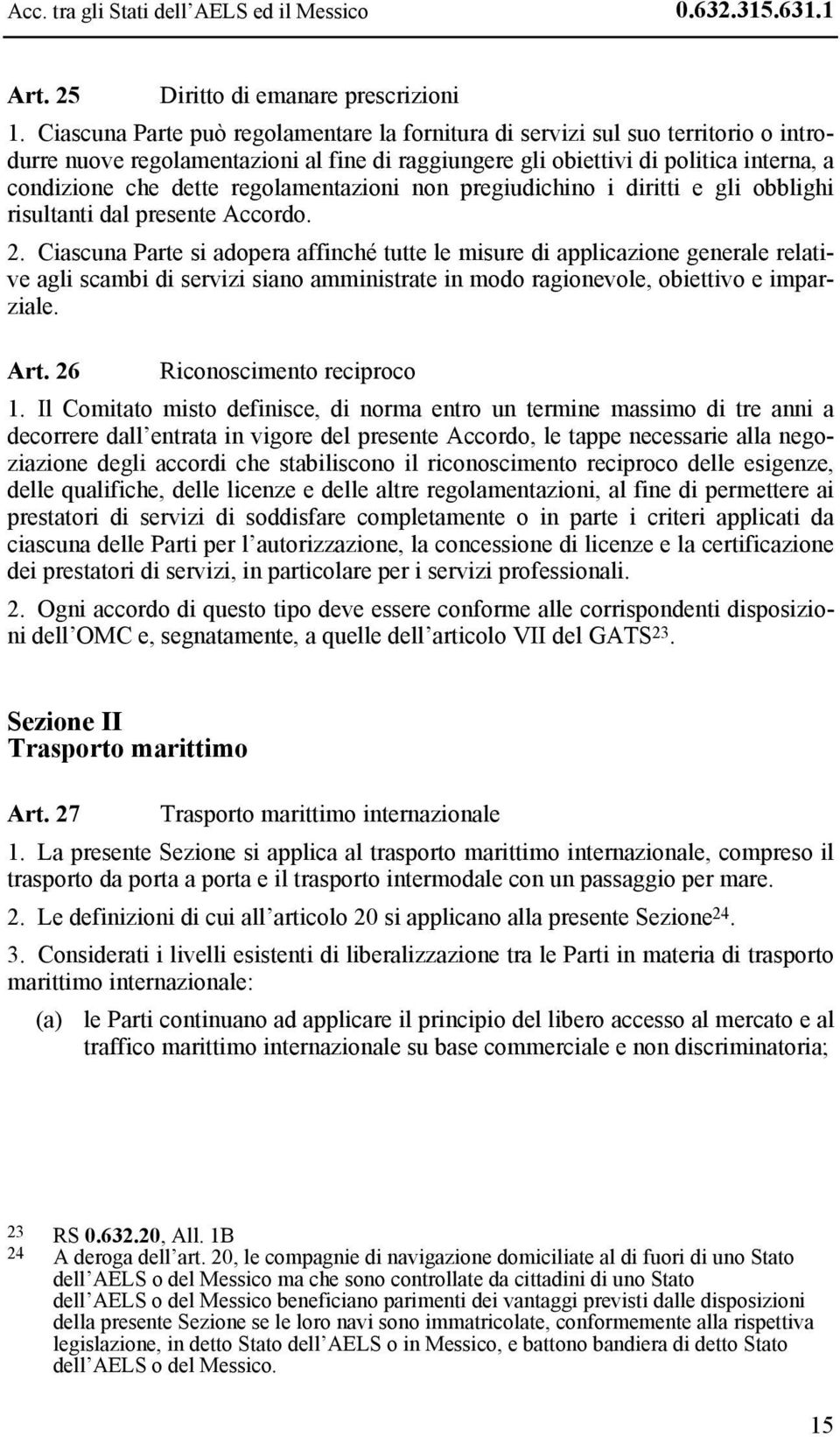 regolamentazioni non pregiudichino i diritti e gli obblighi risultanti dal presente Accordo. 2.