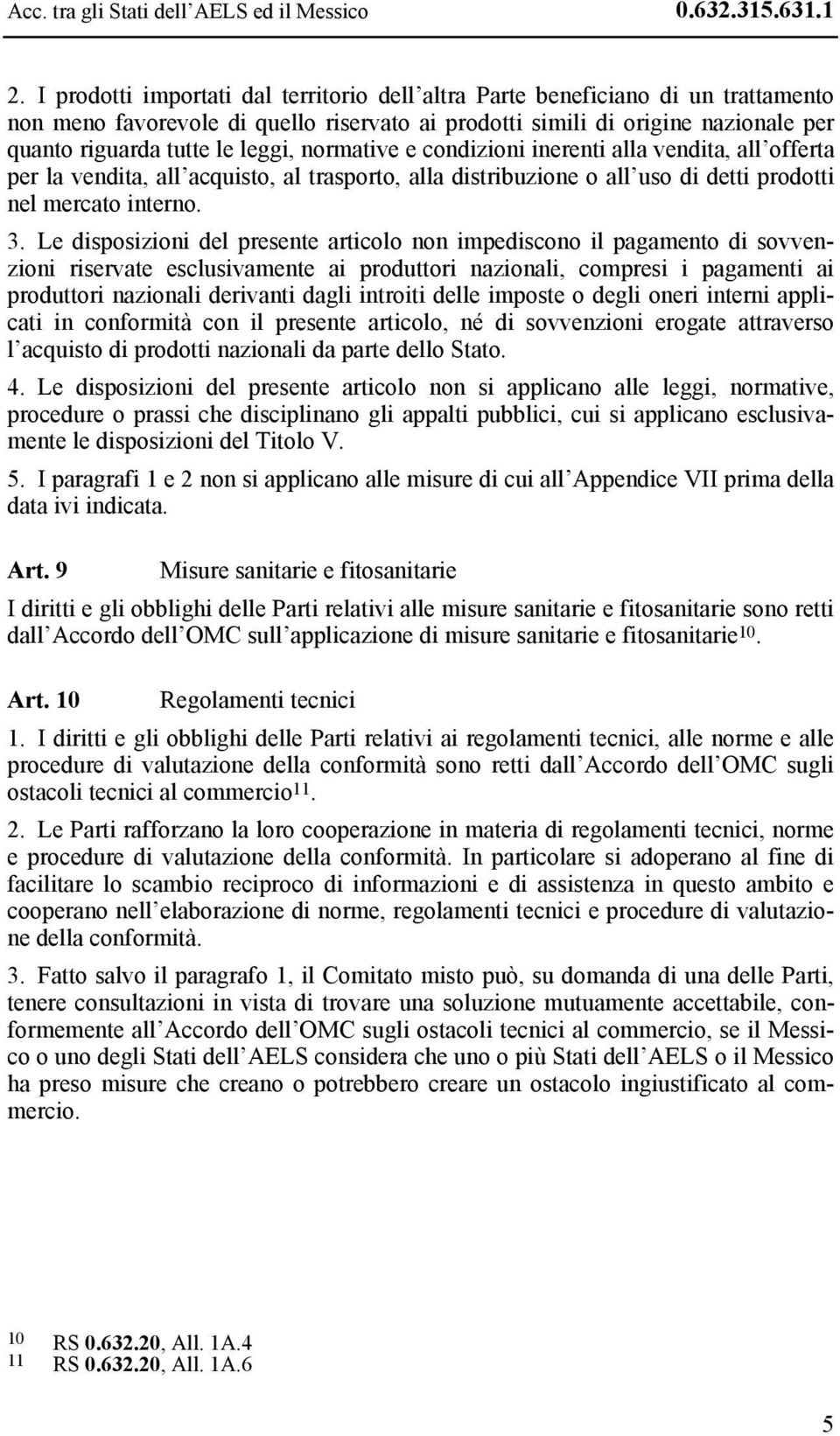 normative e condizioni inerenti alla vendita, all offerta per la vendita, all acquisto, al trasporto, alla distribuzione o all uso di detti prodotti nel mercato interno. 3.